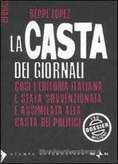 La casta dei giornali. Cos� l'editoria italiana � stata sovvenzionata e assimilata alla casta dei politici