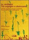 Io siciliano. Tra orgoglio e disincanto. Identit�, legalit� e sviluppo sostenibile. Tre concetti un unica emergenza