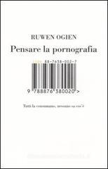 Pensare la pornografia. Tutti la consumano, nessuno sa cos'è Pensare la pornografia. Tutti la consumano, nessuno sa cos'è