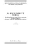 La responsabilit� medica. Le responsabilit� contrattuali ed extracontrattuali, per colpa ed oggettive, del medico e degli enti sanitari (privati e pubblici)