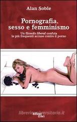 Pornografia, sesso e femminismo. Un filosofo liberal confuta le pi� frequenti accuse contro il porno