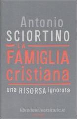La famiglia cristiana. Una risorsa ignorata La famiglia cristiana. Una risorsa ignorata