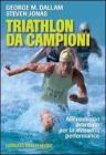 Triathlon da campioni. Allenamento avanzato per il raggiungimento della massima performance