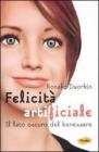 Felicit� artificiale. Il lato oscuro del benessere
