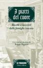 I piatti del cuore. Ricette e racconti dalle famiglie toscane