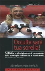 Occulta sar� tua sorella! Pubblicit�, product placement, persuasione: dalla psicologia subliminale ai nuovi media