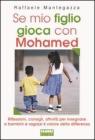 Se mio figlio gioca con Mohamed. Riflessioni, consigli, attivit� per insegnare a bambini e ragazzi il valore della differenza