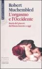 L' orgasmo e l'Occidente. Storia del piacere dal Rinascimento a oggi