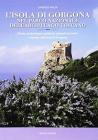 L' isola di Gorgona nel parco nazionale dell'arcipelago toscano. Storia, archeologia, ambiente naturale terrestre e marino dell'isola di Gorgona