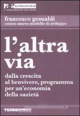 L' altra via. Dalla crescita al benvivere, programma per un'economia della sazietà L' altra via. Dalla crescita al benvivere, programma per un'economia della sazietà