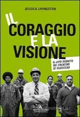 Il coraggio e la visione. Il lato segreto dei creatori di successo