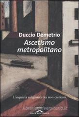 Ascetismo metropolitano. L'inquieta religiosit� dei non credenti