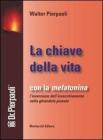 La chiave della vita. Con la melatonina l'inversione dell'invecchiamento nella ghiandola pineale