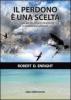 Il perdono � una scelta. Il solo modo per dissolvere l'ira e ristabilire la speranza