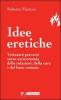 Idee eretiche. Trentatr� percorsi verso un'economia delle relazioni, della cura e del bene comune