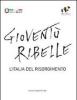 Giovent� ribelle. L'Italia del Risorgimento