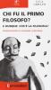 Chi fu il primo filosofo? E dunque: cos'� la filosofia?
