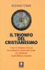 Il trionfo del cristianesimo. Come la religione di Ges� ha cambiato la storia dell'uomo ed � diventata la pi� diffusa al mondo