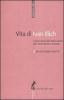 Vita di Ivan Illich. Il pensatore del Novecento pi� necessario e attuale