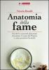 Anatomia della fame. Perch� le catastrofi alimentari devastano il corpo del pianeta e come possiamo fermarle