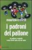 I padroni del pallone. Da Galliani a Cragnotti, tredici ritratti sulla crisi del calcio