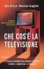 Che cos'� la televisione. Il piccolo schermo fra cultura e societ�: i generi, l'industria, il pubblico