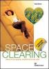 Spaceclearing. Libera il tuo spazio, trasforma la tua vita!