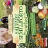 Manuale per salvare i semi dell'orto e la biodiversit�. Scopri e difendi 117 ortaggi, erbe aromatiche e fiori alimentari