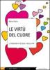 Le virt� del cuore. Le emozioni a scuola e nella vita