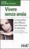 Vivere senza ansia. Le tecniche pi� efficaci per ritrovare la serenit�