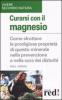 Curarsi con il magnesio. Come sfruttare le prodigiose propriet� di questo minerale nella prevenzione e nella cura dei bisturi