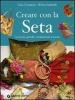 Creare con la seta. Accessori, gioielli, complementi d'arredo