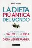 La dieta pi� antica del mondo. Come ritrovare la salute e la linea seguendo la �vera� dieta mediterranea