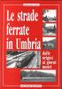 Le strade ferrate in Umbria dalle origini ai giorni nostri