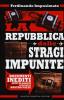 La Repubblica delle stragi impunite. I documenti inediti dei fatti di sangue che hanno sconvolto il nostro Paese