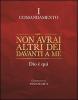 Non avrai altri d�i davanti a me. Dio � qui. I comandamento