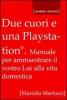 Due cuori e una Playstation�. Manuale per ammaestrare il vostro lui alla vita domestica