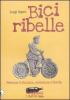 Bici ribelle. Percorsi di fantasia, resistenza e libert�