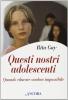 Questi nostri adolescenti. Quando educare sembra impossibile