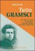 Tutto Gramsci. La vita e le opere. Il pensiero, l'attivit� politica e la critica letteraria