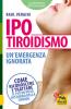 Ipotiroidismo. Un'emergenza ignorata. Come riconoscere e trattare il p� diffuso disturbo della tiroide