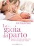 La gioia del parto. Segreti e virt� del corpo femminile durante il travaglio e la nascita