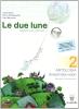 Le due lune. Antologia testo base. Con materiali per il docente. Per la Scuola media vol.2