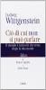 Ludwig Wittgenstein. Ci� di cui non si pu� parlare. Il mondo � tutto ci� che resta dopo la mia morte