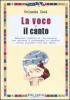 La voce e il canto. Manuale pratico ed eserciziario per educare e potenziare le qualit� della propria voce nel canto