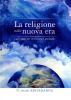 La religione nella nuova era. E altri saggi per il ricercatore spirituale