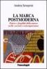 La marca postmoderna. Potere e fragilit� della marca nelle societ� contemporanee