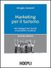 Marketing per il turismo. Dai bisogni dei turisti al prodotto turistico
