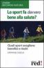 Lo sport fa davvero bene alla salute? Quali sport scegliere: benefici e rischi