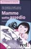 Mamme sotto assedio. Idee sbagliate e luoghi comuni sulla gravidanza e la maternit�